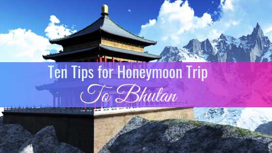 Ten Tips for Honeymoon Trip to Bhutan