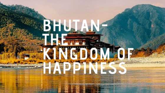 Bhutan- The Kingdom of Happiness